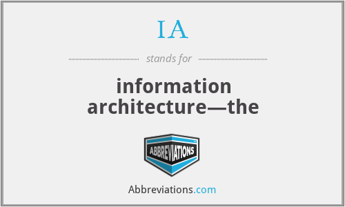 IA - information architecture—the