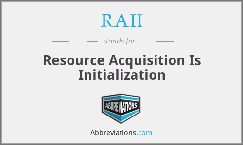 RAII - Resource Acquisition Is Initialization