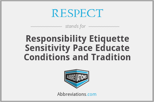 RESPECT - Responsibility Etiquette Sensitivity Pace Educate Conditions and Tradition