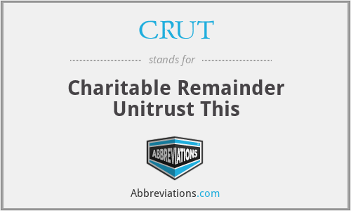CRUT - Charitable Remainder Unitrust This