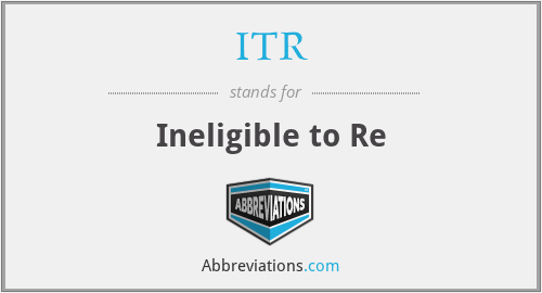 ITR - Ineligible to Re