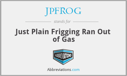 JPFROG - Just Plain Frigging Ran Out of Gas