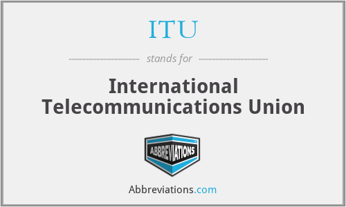 ITU - International Telecommunications Union