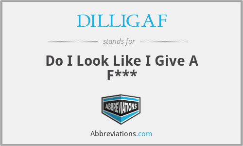 DILLIGAF - Do I Look Like I Give A F***