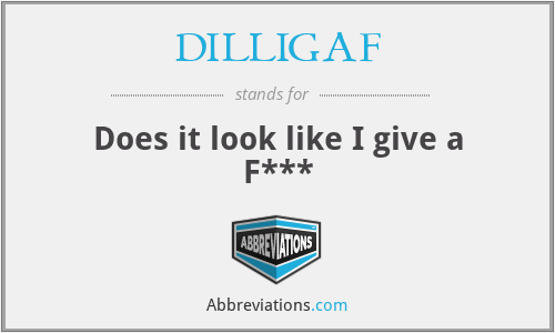 DILLIGAF - Does it look like I give a F***