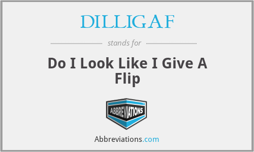 DILLIGAF - Do I Look Like I Give A Flip