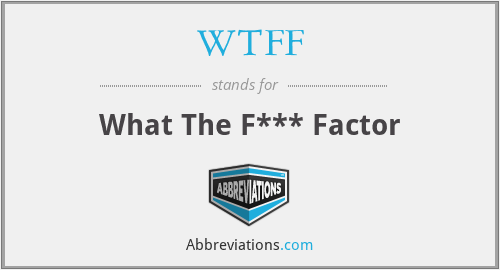 WTFF - What The F*** Factor