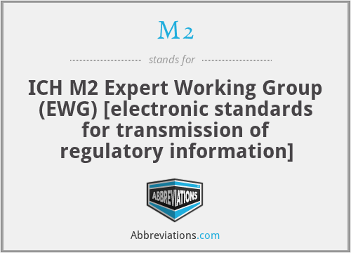 M2 - ICH M2 Expert Working Group (EWG) [electronic standards for transmission of regulatory information]