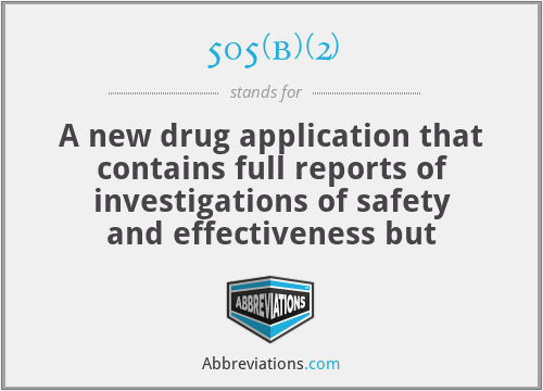 505(b)(2) - A new drug application that contains full reports of investigations of safety and effectiveness but