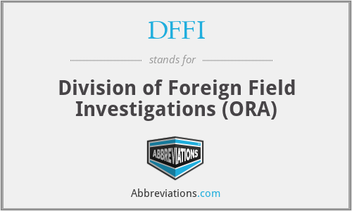 DFFI - Division of Foreign Field Investigations (ORA)