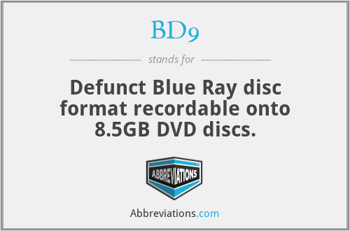 BD9 - Defunct Blue Ray disc format recordable onto 8.5GB DVD discs.