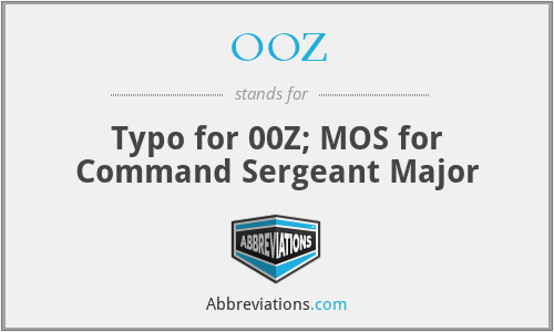 OOZ - Typo for 00Z; MOS for Command Sergeant Major