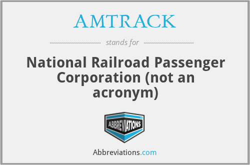 AMTRACK - National Railroad Passenger Corporation (not an acronym)