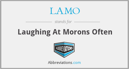 LAMO - Laughing At Morons Often