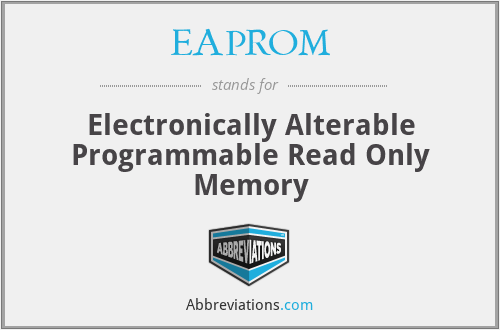 EAPROM - Electronically Alterable Programmable Read Only Memory