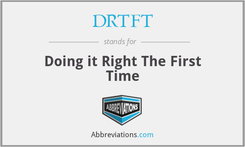 DRTFT - Doing it Right The First Time