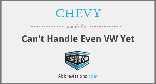 CHEVY - Can't Handle Even VW Yet