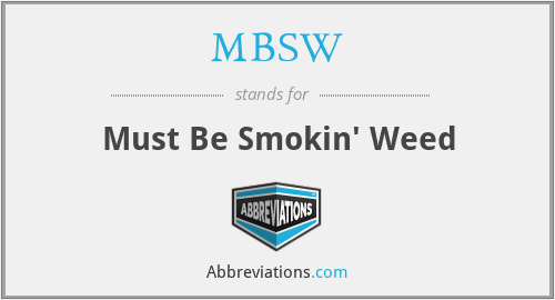 MBSW - Must Be Smokin' Weed
