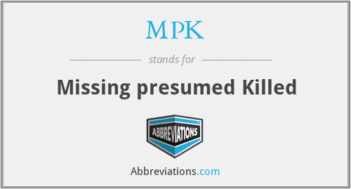 MPK - Missing presumed Killed