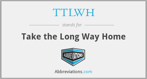 TTLWH - Take the Long Way Home