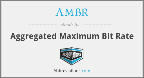 AMBR - Aggregated Maximum Bit Rate