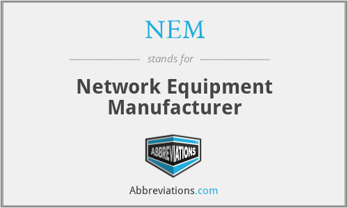 NEM - Network Equipment Manufacturer