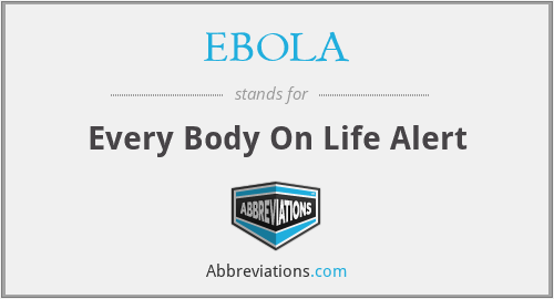 EBOLA - Every Body On Life Alert