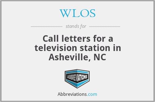 WLOS - Call letters for a television station in Asheville, NC