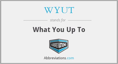 WYUT - What You Up To