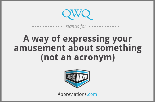 QWQ - A way of expressing your amusement about something (not an acronym)