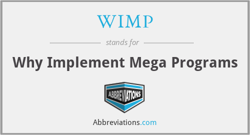 WIMP - Why Implement Mega Programs