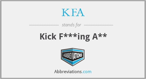 KFA - Kick F***ing A**
