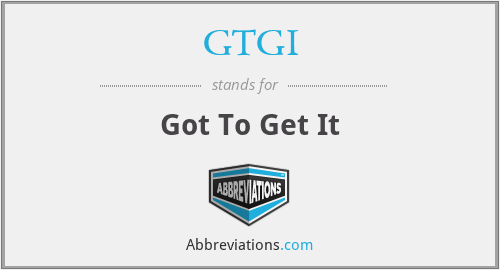 GTGI - Got To Get It
