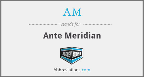 AM - Ante Meridian