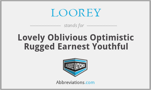 LOOREY - Lovely Oblivious Optimistic Rugged Earnest Youthful