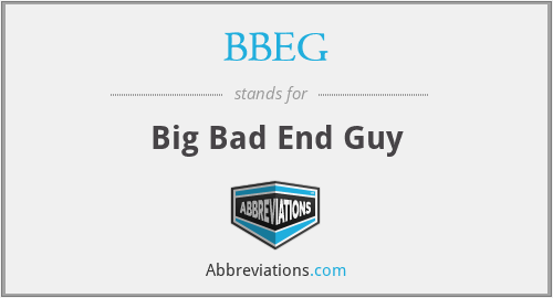 BBEG - Big Bad End Guy