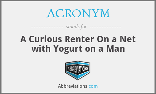 ACRONYM - A Curious Renter On a Net with Yogurt on a Man