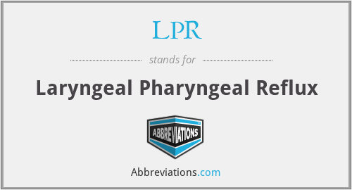 LPR - Laryngeal Pharyngeal Reflux