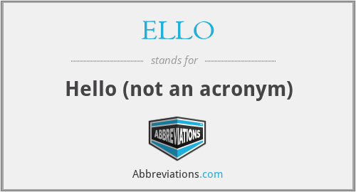 ELLO - Hello (not an acronym)