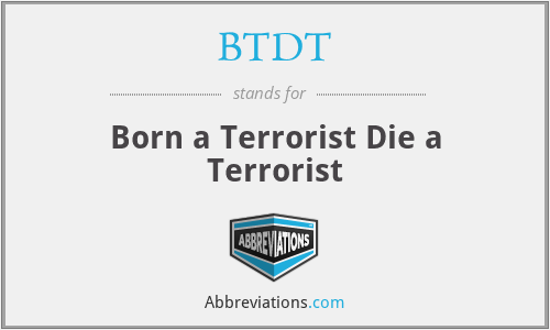 BTDT - Born a Terrorist Die a Terrorist