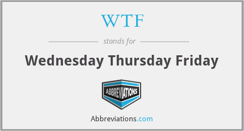 WTF - Wednesday Thursday Friday