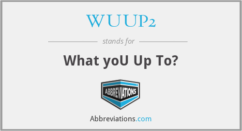 WUUP2 - What yoU Up To?