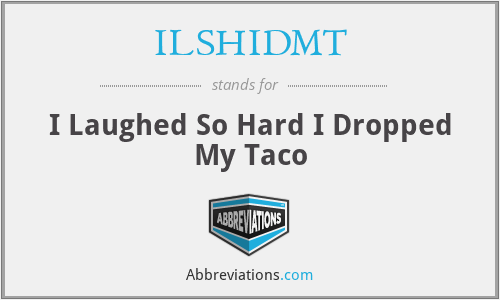 ILSHIDMT - I Laughed So Hard I Dropped My Taco