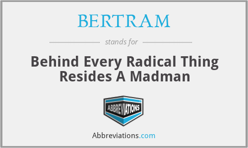 BERTRAM - Behind Every Radical Thing Resides A Madman