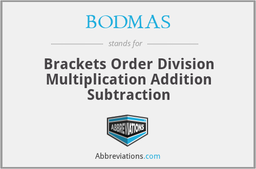 BODMAS - Brackets Order Division Multiplication Addition Subtraction