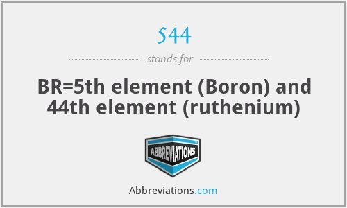 544 - BR=5th element (Boron) and 44th element (ruthenium)