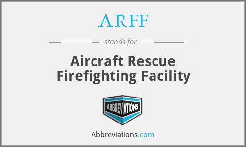 ARFF - Aircraft Rescue Firefighting Facility