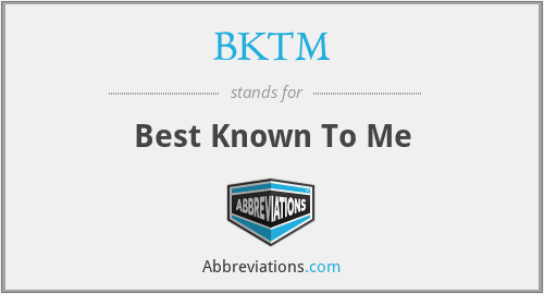 BKTM - Best Known To Me