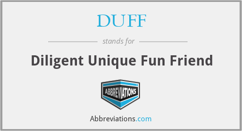 DUFF - Diligent Unique Fun Friend