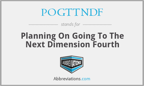 POGTTNDF - Planning On Going To The Next Dimension Fourth